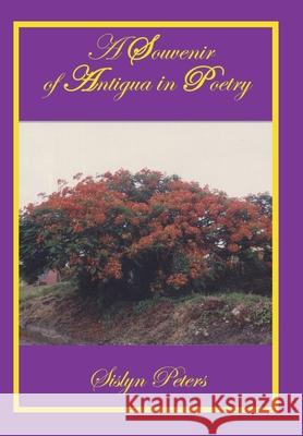 A Souvenir of Antigua in Poetry Sislyn Peters 9781425907839 Authorhouse