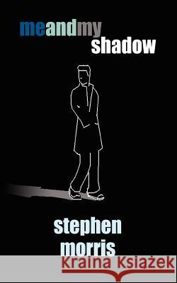 Me and My Shadow Stephen Morris 9781425908072 Authorhouse