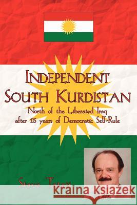 Independent South Kurdistan: North of the Liberated Iraq after 15 years of Democratic Self-Rule Tataii, Steve 9781425908225 Authorhouse