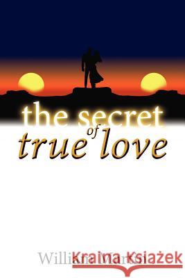 The Secret of True Love William Martin 9781425908904 Authorhouse