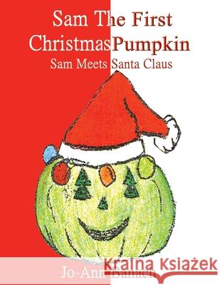 Sam the First Christmas Pumpkin: Sam Meets Santa Claus Banach, Jo-Ann 9781425908980 Authorhouse