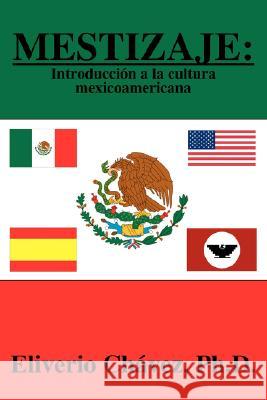 Mestizaje: Introduccin a la Cultura Mexicoamericana Chavez, Eliverio 9781425909178