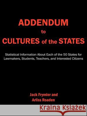 Addendum to Cultures of the States: Statistical Information about Each of the 50 States for Lawmakers, Students, Teachers, and Interested Citizens Frymier, Jack 9781425909291 Authorhouse