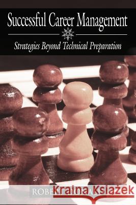 Successful Career Management: Strategies Beyond Technical Preparation Donald, Robert 9781425909604