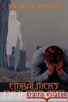 Embalmer's Nightmare Michael A. Howard 9781425909697 Authorhouse
