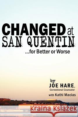 Changed at San Quentin...for Better or Worse Joe Hare 9781425909994 Authorhouse