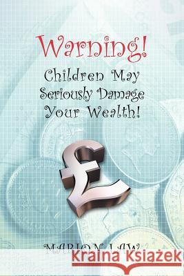 Warning! Children May Seriously Damage Your Wealth Marion Law 9781425910075