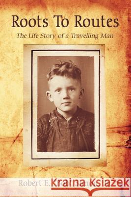 Roots To Routes: The Life Story of a Travelling Man Simon, Robert E. Bob, Jr. 9781425910235