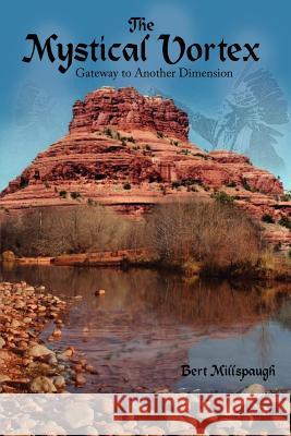 The Mystical Vortex: Gateway to Another Dimension Millspaugh, Bert 9781425910266 Authorhouse