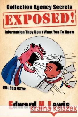 Collection Agency Secrets Exposed!: Information They Don't Want You To Know Lewis, Edward H. 9781425910327