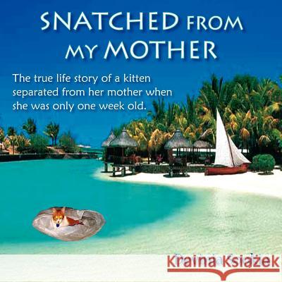 Snatched From My Mother: The true life story of a kitten separated from her mother when she was only one week old . Sookia, Devinia 9781425910945 Authorhouse