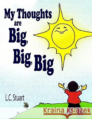 My Thoughts Are Big, Big, Big L. C. Stuart 9781425911652 Authorhouse