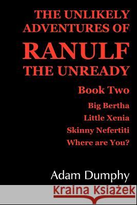 The Unlikely Adventures of Ranulf the Unready: Book Two Dumphy, Adam 9781425911669 Authorhouse