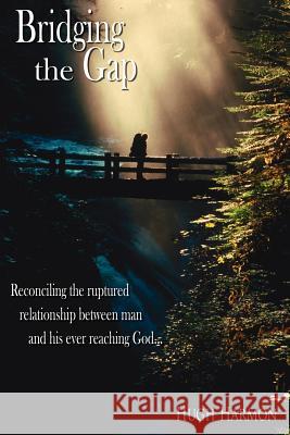 Bridging the Gap: Reconciling the ruptured relationship between man and his ever reaching God. Harmon, Hugh 9781425911966