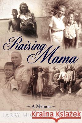 Raising Mama: A Memoir Sullivan, Larry Michael 9781425912710