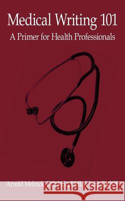 Medical Writing 101: A Primer for Health Professionals Melnick Do Msc Dhl (Hon ). Fac, Arnold 9781425912819 Authorhouse
