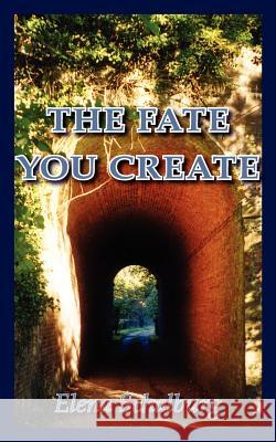 The Fate You Create Elena Schalburg 9781425912833 Authorhouse