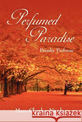 Perfumed Paradise: Paradis Parfume' Nicolas, Marc-Charles 9781425912956