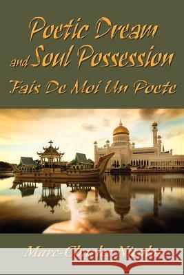 Poetic Dream and Soul Possession: Fais De Moi Un Poete Nicolas, Marc-Charles 9781425912963