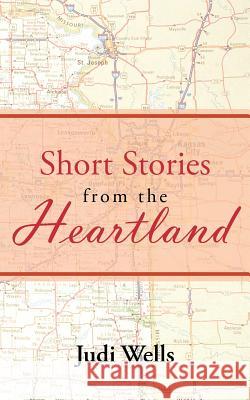 Short Stories from the Heartland Judi Wells 9781425912987