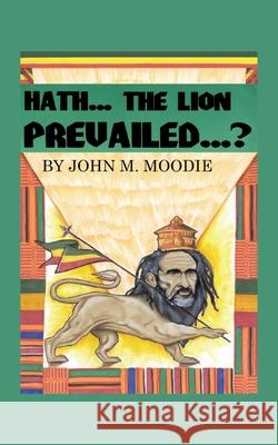 Hath...The Lion Prevailed...? John M. Moodie 9781425913250 Authorhouse