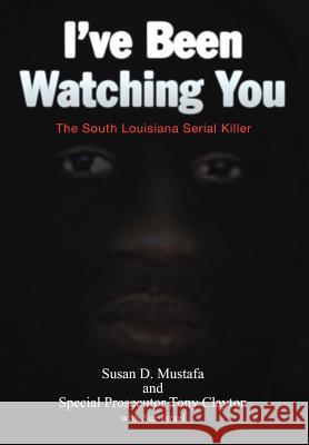 I've Been Watching You: The South Louisiana Serial Killer Mustafa, Susan D. 9781425913267 Authorhouse