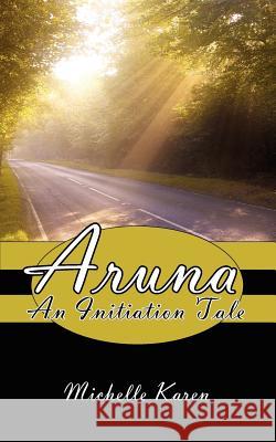 Aruna: An Initiation Tale Karen, Michelle 9781425913502 Authorhouse