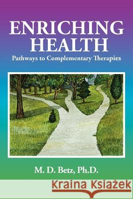 Enriching Health: Pathways to Complementary Therapies Betz, M. D. 9781425913939 Authorhouse