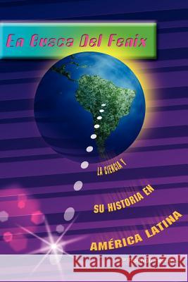 En Busca del Fenix: La Ciencia y su Historia en America Latina Fernos, Rodrigo 9781425913960