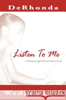 Listen To Me: A Fictional yet Factual Poetic Novel Wedgeworth, Derhonda 9781425913991