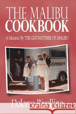 The Malibu Cookbook: A Memoir by the Godmother of Malibu Rivellino, Dolores 9781425914356 Authorhouse