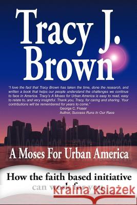 A Moses for Urban America Tracy J. Brown 9781425914608 Authorhouse