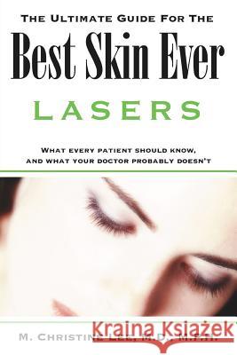 The Ultimate Guide for the Best Skin Ever: Lasers Lee, M. Christine 9781425914868 Authorhouse