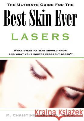 The Ultimate Guide for the Best Skin Ever: Lasers Lee, M. Christine 9781425914875 Authorhouse