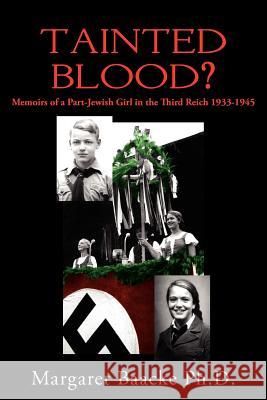 Tainted Blood?: Memoirs of a Part-Jewish Girl in the Third Reich 1933-1945 Baacke, Margaret 9781425914899 Authorhouse