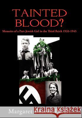 Tainted Blood?: Memoirs of a Part-Jewish Girl in the Third Reich 1933-1945 Baacke, Margaret 9781425914905 Authorhouse