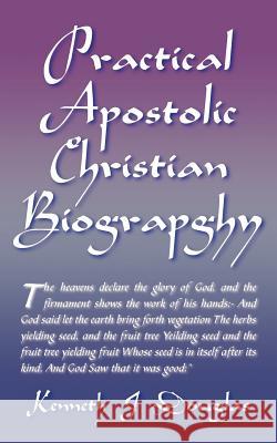 Practical Apostolic Christian Biography Kenneth Jeremiah Douglas 9781425915117