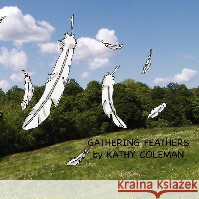 Gathering Feathers Kathy Coleman 9781425915124 Authorhouse