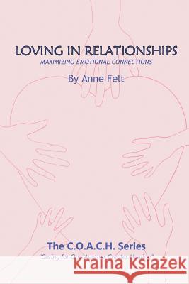 Loving in Relationships: Caring for One Another Creates Healing - COACH series Felt, Anne 9781425915247 Authorhouse