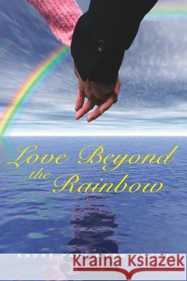 Love Beyond the Rainbow Andre Paul Washington 9781425915353