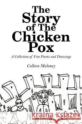 The Story of The Chicken Pox: A Collection of Fun Poems and Drawings Maloney, Colleen 9781425915735