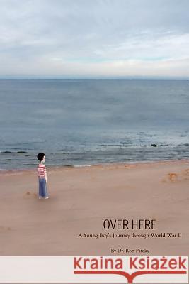 Over Here: A Young Boy's Journey through World War II Pataky, Ron 9781425916145 Authorhouse