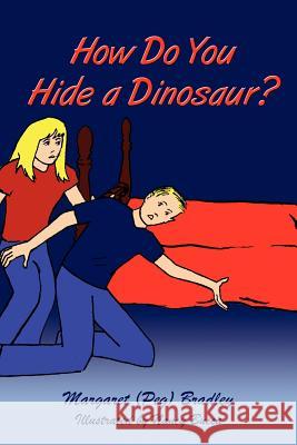 How Do You Hide a Dinosaur? Margaret Bradley 9781425916930 Authorhouse