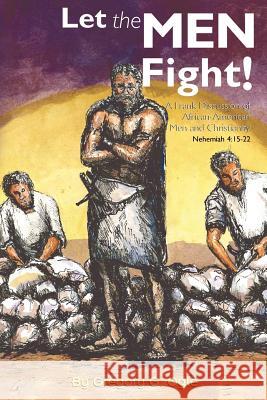 Let the Men Fight!: A Frank Discussion of African-American Men and Christianity Ogle, Gregory G. 9781425917241 Authorhouse