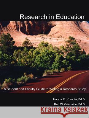 Research in Education: A Student and Faculty Guide to Writing a Research Study Kornuta Ed D., Halyna M. 9781425917456 Authorhouse