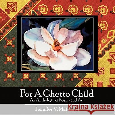 For A Ghetto Child: An Anthology of Poems and Art Matthews, Jennifer V. 9781425917524