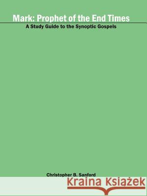 Mark: Prophet of the End Times: Volume I of Behind the Gospels: The Real Jesus Sanford, Christopher B. 9781425918057
