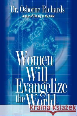 Women Will Evangelize the World Dr Osborne Richards 9781425918170 Authorhouse