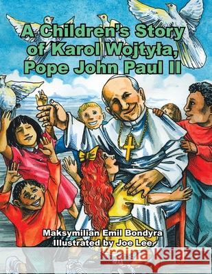 A Children's Story of Karol Wojtyla, Pope John Paul Ii Bondyra, Maksymilian Emil 9781425918224