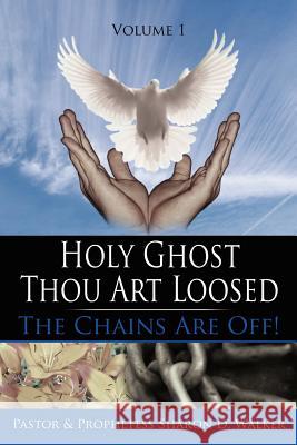 Holy Ghost Thou Art Loosed: The Chains Are Off! Volume 1 Walker, Sharon D. 9781425918446